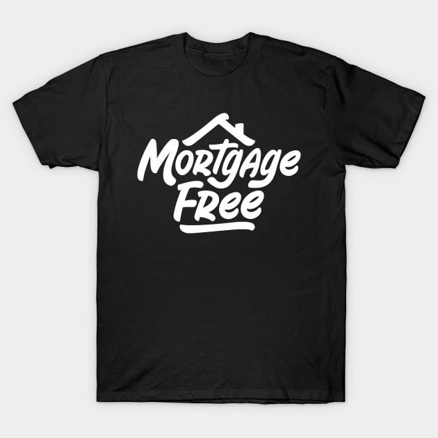 Mortgage Free - Debt Freedom T-Shirt by toddsimpson